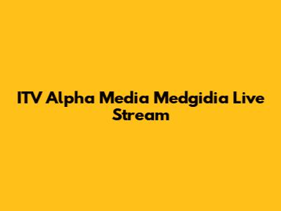 ITV Alpha Media Medgidia Live Stream