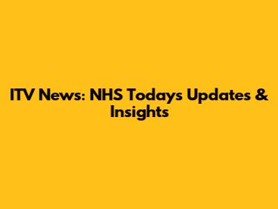 ITV News: NHS Today's Updates & Insights