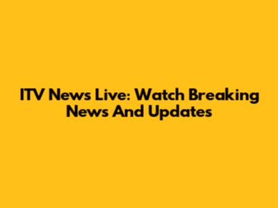 ITV News Live: Watch Breaking News And Updates