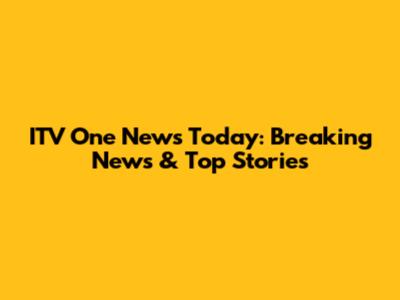 ITV One News Today: Breaking News & Top Stories