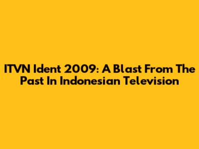 ITVN Ident 2009: A Blast From The Past In Indonesian Television