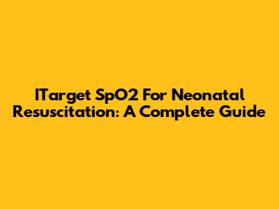 ITarget SpO2 For Neonatal Resuscitation: A Complete Guide
