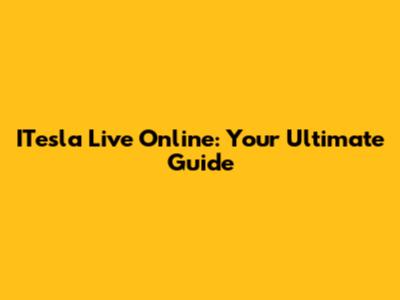 ITesla Live Online: Your Ultimate Guide