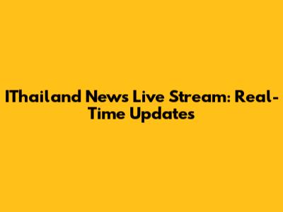 IThailand News Live Stream: Real-Time Updates
