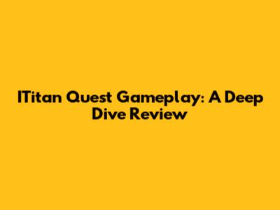 ITitan Quest Gameplay: A Deep Dive Review