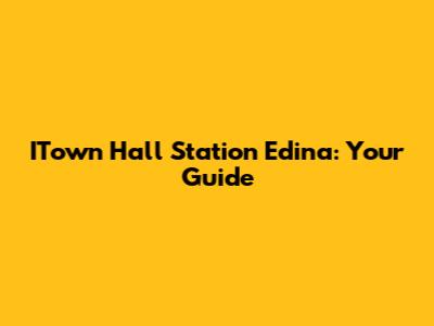 ITown Hall Station Edina: Your Guide