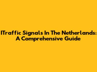 ITraffic Signals In The Netherlands: A Comprehensive Guide