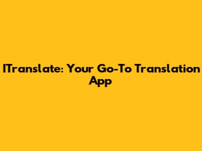 ITranslate: Your Go-To Translation App