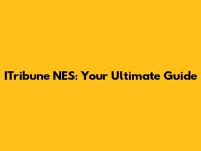 ITribune NES: Your Ultimate Guide