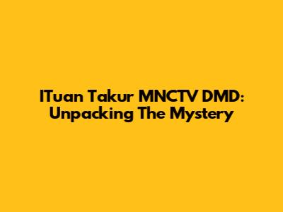 ITuan Takur MNCTV DMD: Unpacking The Mystery