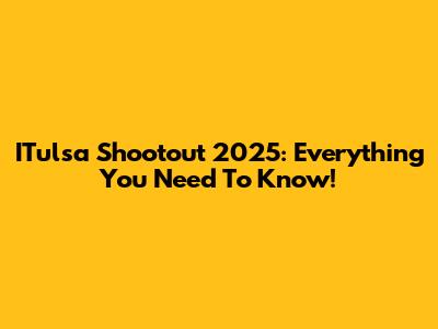 ITulsa Shootout 2025: Everything You Need To Know!
