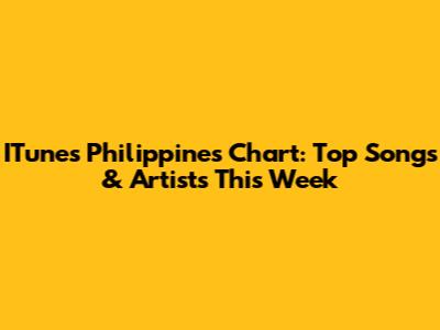 ITunes Philippines Chart: Top Songs & Artists This Week