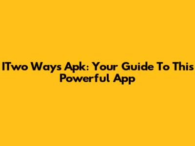 ITwo Ways Apk: Your Guide To This Powerful App