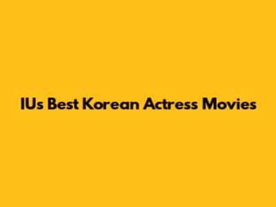 IU's Best Korean Actress Movies
