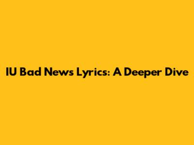 IU "Bad News" Lyrics: A Deeper Dive