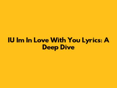 IU "I'm In Love With You" Lyrics: A Deep Dive