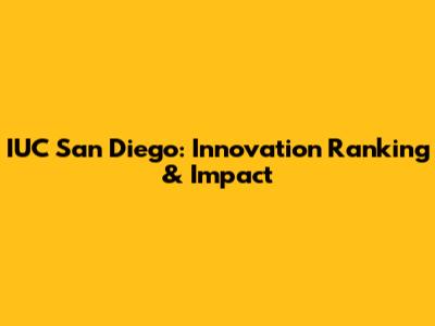 IUC San Diego: Innovation Ranking & Impact