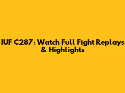 IUF C287: Watch Full Fight Replays & Highlights