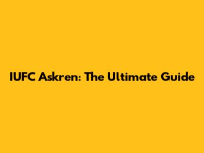 IUFC Askren: The Ultimate Guide