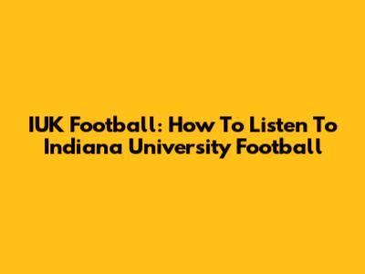 IUK Football: How To Listen To Indiana University Football