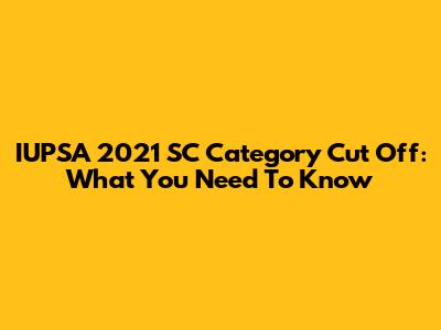 IUPSA 2021 SC Category Cut Off: What You Need To Know