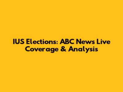 IUS Elections: ABC News' Live Coverage & Analysis