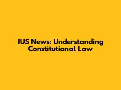 IUS News: Understanding Constitutional Law
