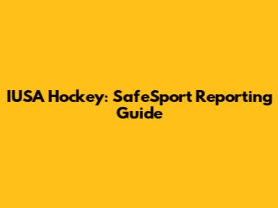 IUSA Hockey: SafeSport Reporting Guide
