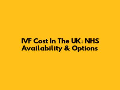 IVF Cost In The UK: NHS Availability & Options