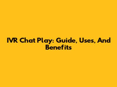 IVR Chat Play: Guide, Uses, And Benefits