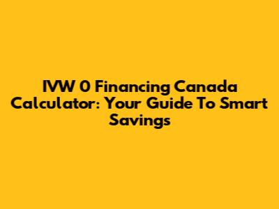 IVW 0 Financing Canada Calculator: Your Guide To Smart Savings