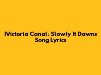 IVictoria Canal: "Slowly It Dawns" Song Lyrics