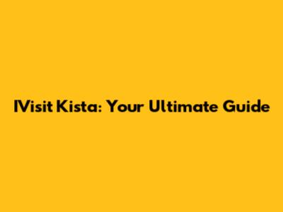 IVisit Kista: Your Ultimate Guide