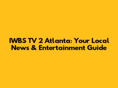 IWBS TV 2 Atlanta: Your Local News & Entertainment Guide