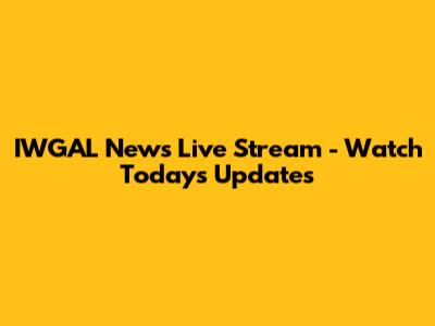 IWGAL News Live Stream - Watch Today's Updates