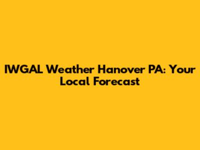 IWGAL Weather Hanover PA: Your Local Forecast