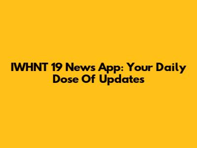 IWHNT 19 News App: Your Daily Dose Of Updates