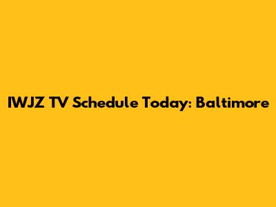 IWJZ TV Schedule Today: Baltimore