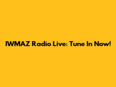 IWMAZ Radio Live: Tune In Now!