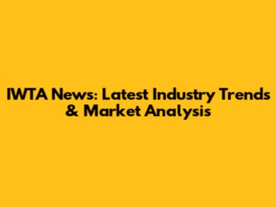 IWTA News: Latest Industry Trends & Market Analysis