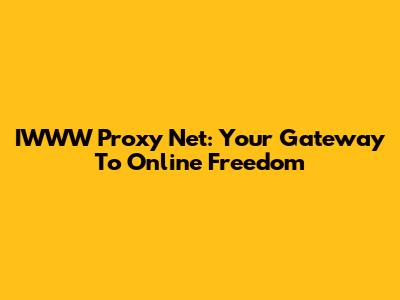 IWWW Proxy Net: Your Gateway To Online Freedom