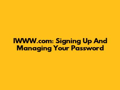 IWWW.com: Signing Up And Managing Your Password
