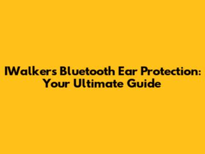 IWalkers Bluetooth Ear Protection: Your Ultimate Guide
