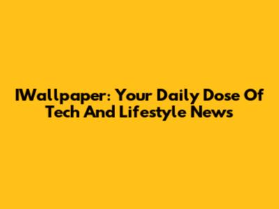 IWallpaper: Your Daily Dose Of Tech And Lifestyle News