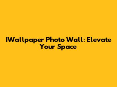 IWallpaper Photo Wall: Elevate Your Space