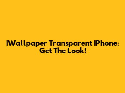 IWallpaper Transparent IPhone: Get The Look!