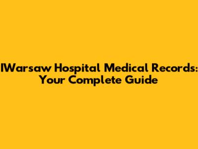 IWarsaw Hospital Medical Records: Your Complete Guide