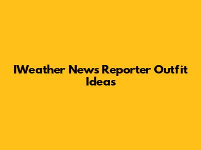 IWeather News Reporter Outfit Ideas