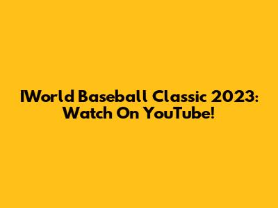 IWorld Baseball Classic 2023: Watch On YouTube!