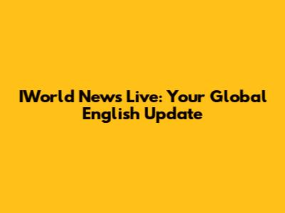 IWorld News Live: Your Global English Update